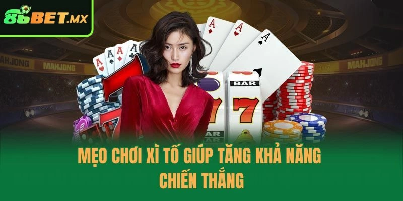 Mẹo chơi xì tố giúp tăng khả năng chiến thắng